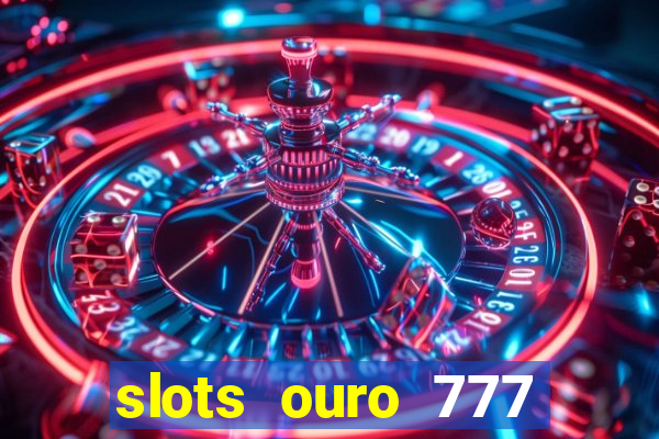 slots ouro 777 play store